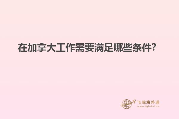 在加拿大工作需要滿足哪些條件？