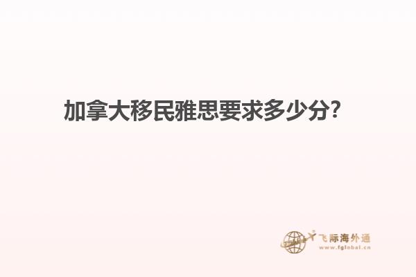 加拿大移民雅思要求多少分？