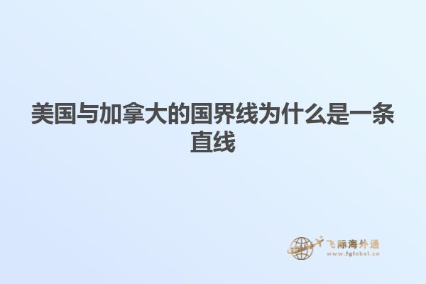 美國(guó)與加拿大的國(guó)界線為什么是一條直線