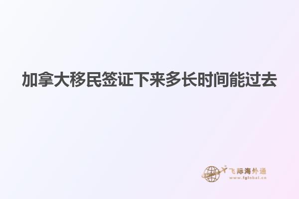 加拿大移民簽證下來多長(zhǎng)時(shí)間能過去