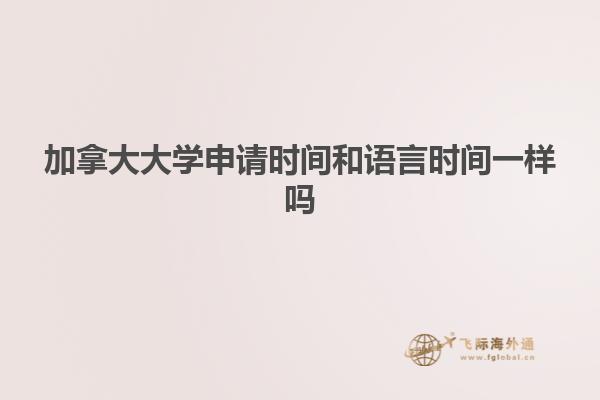 加拿大大學(xué)申請(qǐng)時(shí)間和語言時(shí)間一樣嗎