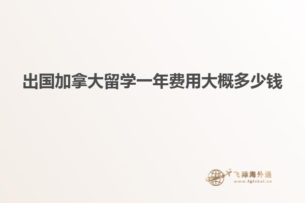 出國加拿大留學(xué)一年費用大概多少錢