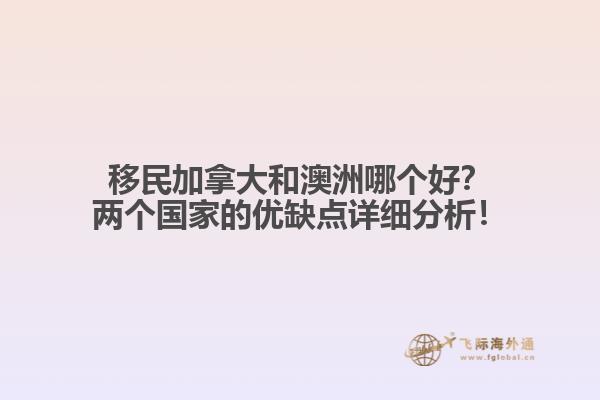 移民加拿大和澳洲哪個好？兩個國家的優(yōu)缺點詳細分析！