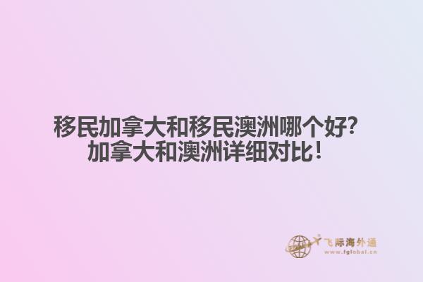 移民加拿大和移民澳洲哪個(gè)好？加拿大和澳洲詳細(xì)對(duì)比！