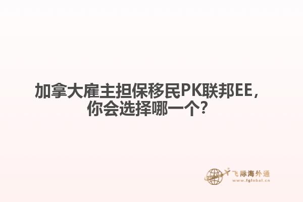 加拿大雇主擔(dān)保移民PK聯(lián)邦EE，你會(huì)選擇哪一個(gè)？