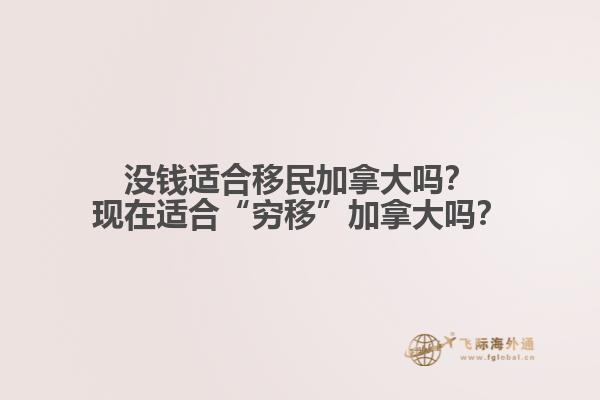 沒錢適合移民加拿大嗎？現(xiàn)在適合“窮移”加拿大嗎？