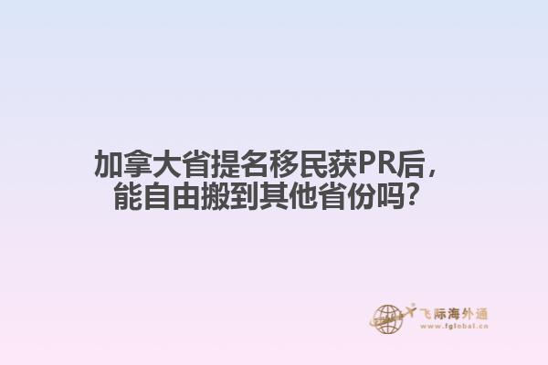 加拿大省提名移民獲PR后，能自由搬到其他省份嗎？