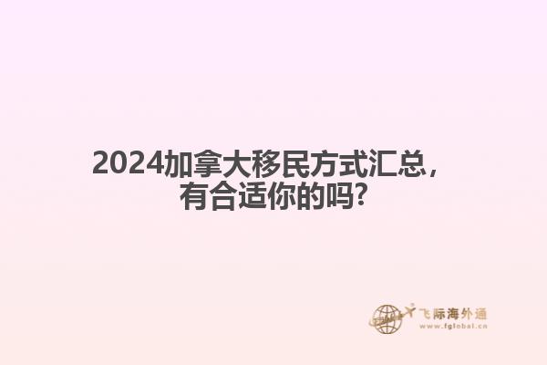 2024加拿大移民方式匯總，有合適你的嗎?