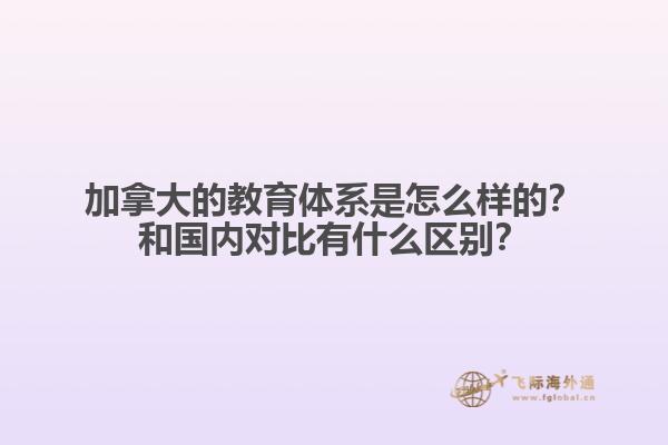 加拿大的教育體系是怎么樣的？和國內(nèi)對比有什么區(qū)別？