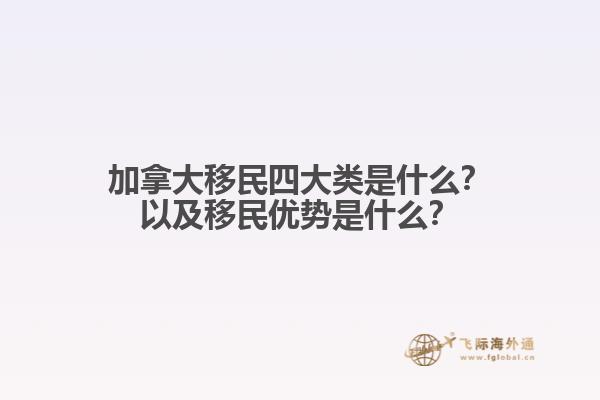 加拿大移民四大類是什么？以及移民優(yōu)勢是什么？