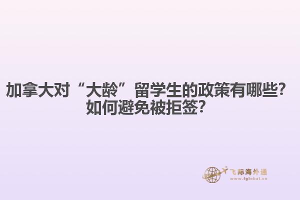 加拿大對(duì)“大齡”留學(xué)生的政策有哪些？如何避免被拒簽？