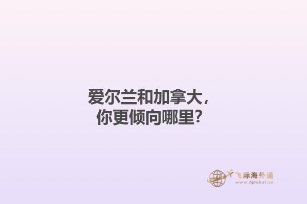 愛爾蘭和加拿大，你更傾向哪里？