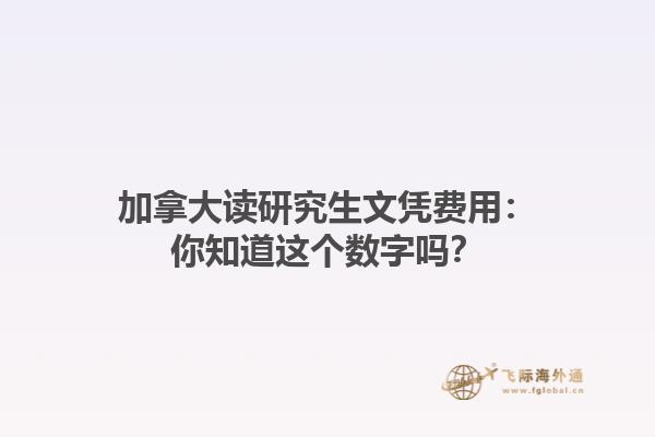 加拿大讀研究生文憑費(fèi)用：你知道這個(gè)數(shù)字嗎？