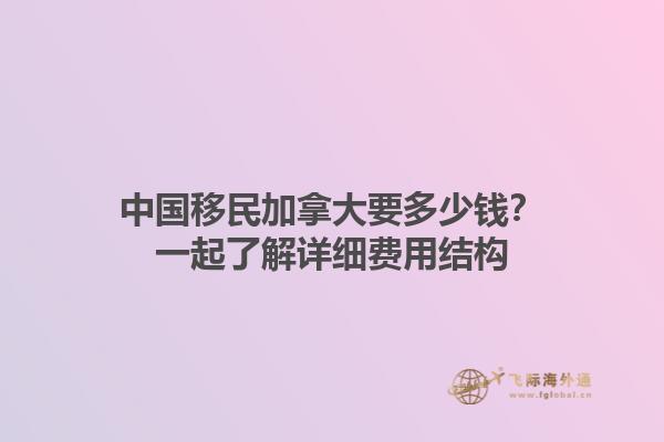 中國(guó)移民加拿大要多少錢？一起了解詳細(xì)費(fèi)用結(jié)構(gòu)