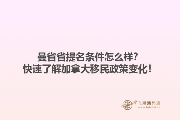 曼省省提名條件怎么樣？快速了解加拿大移民政策變化！
