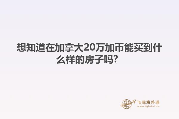想知道在加拿大20萬加幣能買到什么樣的房子嗎？
