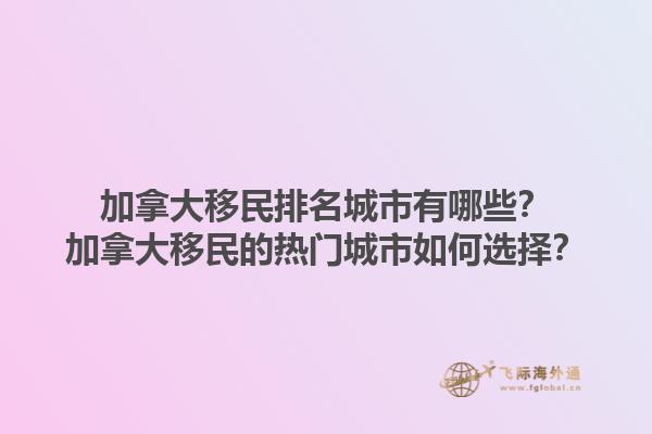 加拿大移民排名城市有哪些？加拿大移民的熱門城市如何選擇？1.jpg