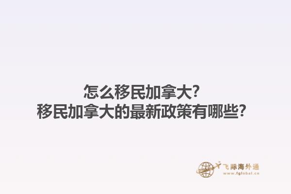 怎么移民加拿大？移民加拿大的最新政策有哪些？