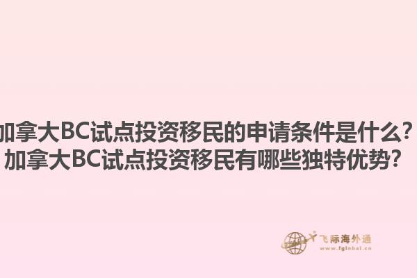 加拿大BC試點投資移民的申請條件是什么？加拿大BC試點投資移民有哪些獨特優(yōu)勢？