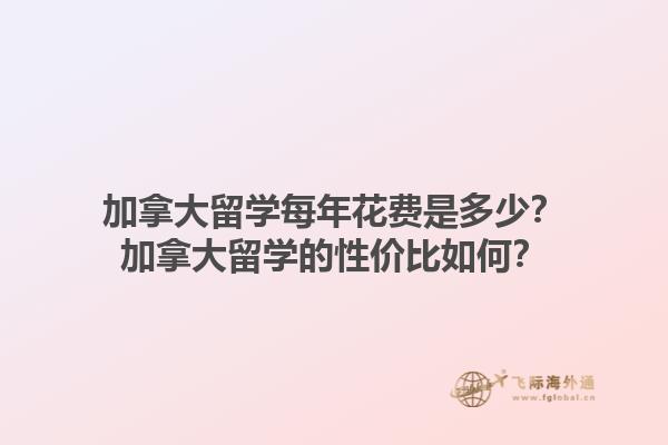 加拿大留學(xué)每年花費(fèi)是多少？加拿大留學(xué)的性?xún)r(jià)比如何？