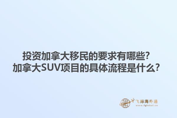 投資加拿大移民的要求有哪些？加拿大SUV項目的具體流程是什么？