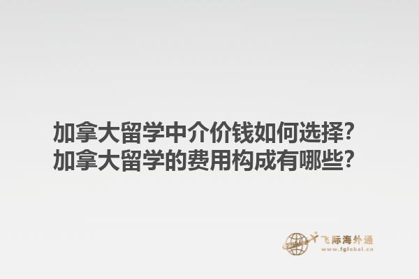 加拿大留學(xué)中介價錢如何選擇？加拿大留學(xué)的費(fèi)用構(gòu)成有哪些？1.jpg