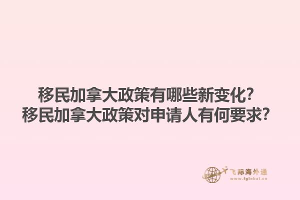 移民加拿大政策有哪些新變化？移民加拿大政策對(duì)申請(qǐng)人有何要求？1.jpg