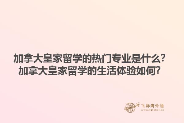 加拿大皇家留學(xué)的熱門專業(yè)是什么？加拿大皇家留學(xué)的生活體驗(yàn)如何？1.jpg