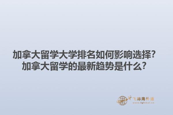 加拿大留學(xué)大學(xué)排名如何影響選擇？加拿大留學(xué)的最新趨勢(shì)是什么？1.jpg