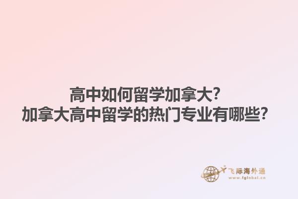高中如何留學(xué)加拿大？加拿大高中留學(xué)的熱門專業(yè)有哪些？1.jpg