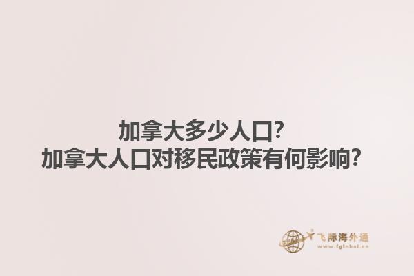 加拿大多少人口？加拿大人口對移民政策有何影響？