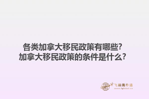各類加拿大移民政策有哪些？加拿大移民政策的條件是什么？