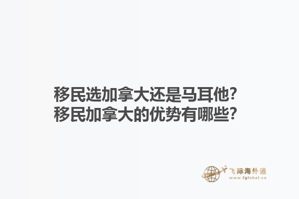 移民選加拿大還是馬耳他？移民加拿大的優(yōu)勢有哪些？1.jpg