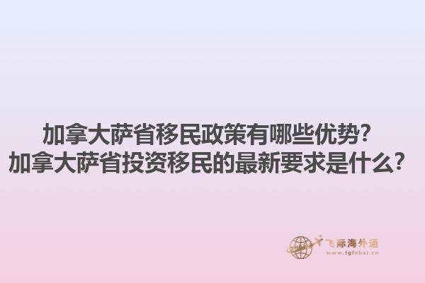 加拿大薩省移民政策有哪些優(yōu)勢？加拿大薩省投資移民的最新要求是什么？1.jpg