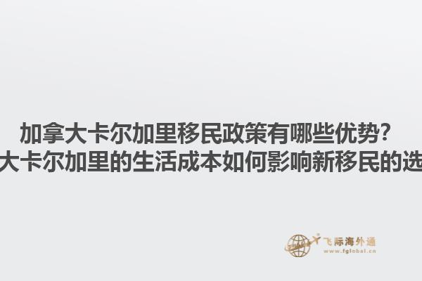 加拿大卡爾加里移民政策有哪些優(yōu)勢？加拿大卡爾加里的生活成本如何影響新移民的選擇？