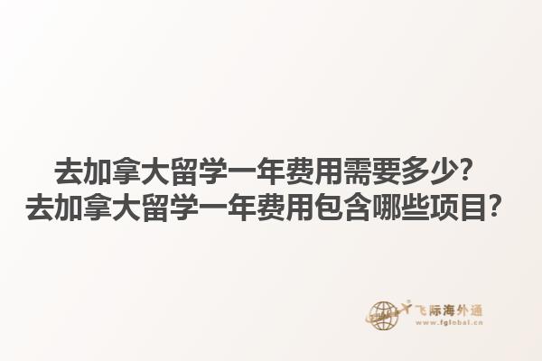 去加拿大留學(xué)一年費(fèi)用需要多少？去加拿大留學(xué)一年費(fèi)用包含哪些項(xiàng)目？