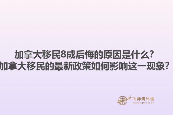 加拿大移民8成后悔的原因是什么？加拿大移民的最新政策如何影響這一現(xiàn)象？1.jpg