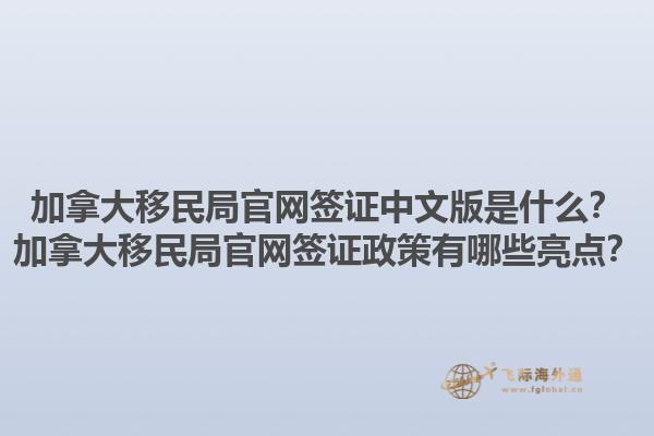 加拿大移民局官網(wǎng)簽證中文版是什么？加拿大移民局官網(wǎng)簽證政策有哪些亮點？1.jpg