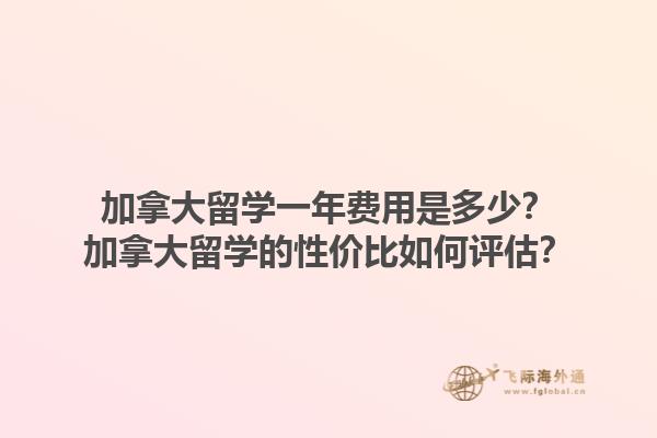 加拿大留學(xué)一年費用是多少？加拿大留學(xué)的性價比如何評估？1.jpg