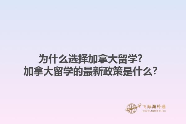 為什么選擇加拿大留學？加拿大留學的最新政策是什么？1.jpg