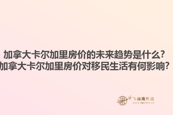 加拿大卡爾加里房價的未來趨勢是什么？加拿大卡爾加里房價對移民生活有何影響？1.jpg