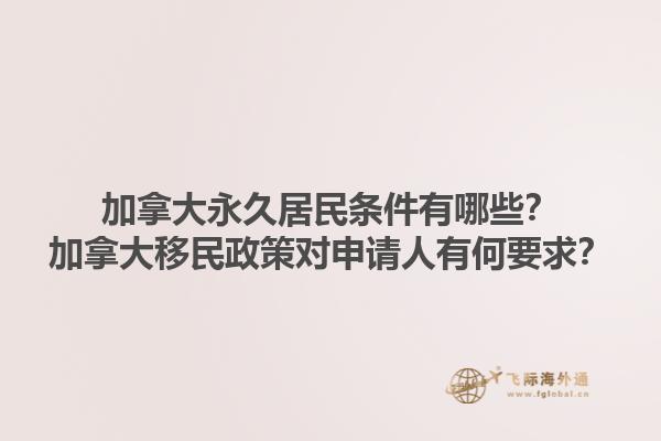 加拿大永久居民條件有哪些？加拿大移民政策對申請人有何要求？1.jpg