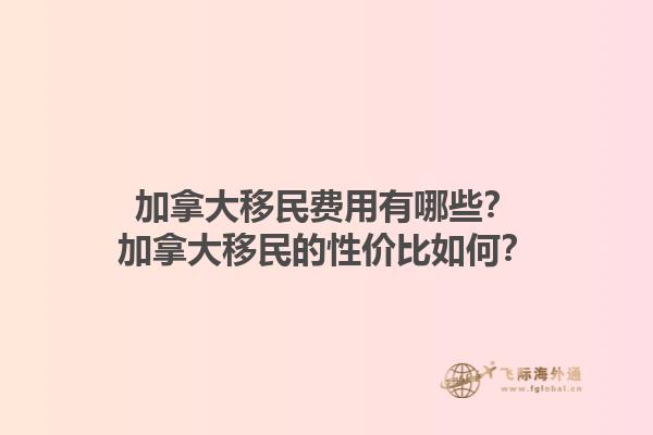 加拿大移民費用有哪些？加拿大移民的性價比如何？1.jpg