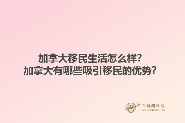 加拿大移民生活怎么樣？加拿大有哪些吸引移民的優(yōu)勢(shì)？1.jpg