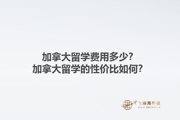 加拿大留學(xué)費用多少？加拿大留學(xué)的性價比如何？1.jpg