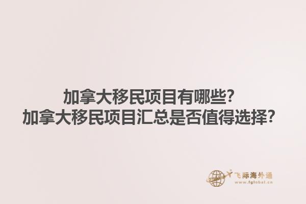 加拿大移民項(xiàng)目有哪些？加拿大移民項(xiàng)目匯總是否值得選擇？1.jpg
