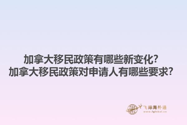 加拿大移民政策有哪些新變化？加拿大移民政策對申請人有哪些要求？1.jpg