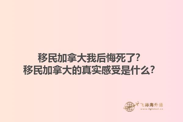 移民加拿大我后悔死了？移民加拿大的真實感受是什么？1.jpg