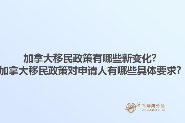 加拿大移民政策有哪些新變化？加拿大移民政策對(duì)申請(qǐng)人有哪些具體要求？