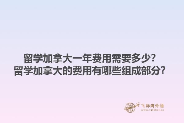 留學(xué)加拿大一年費(fèi)用需要多少？留學(xué)加拿大的費(fèi)用有哪些組成部分？